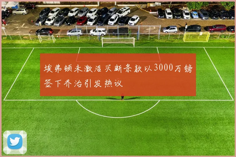埃弗顿未激活买断条款以3000万镑签下乔治引发热议